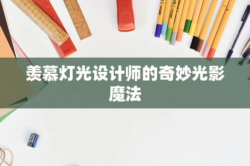 羡慕灯光设计师的奇妙光影魔法