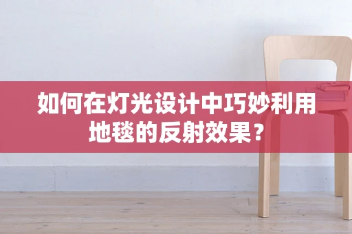 如何在灯光设计中巧妙利用地毯的反射效果？