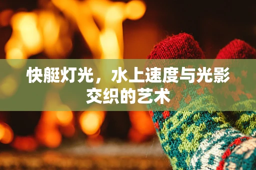 快艇灯光，水上速度与光影交织的艺术