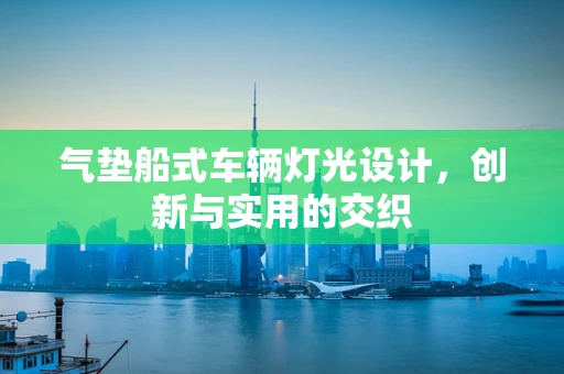 气垫船式车辆灯光设计，创新与实用的交织