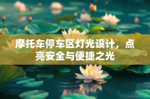 摩托车停车区灯光设计，点亮安全与便捷之光
