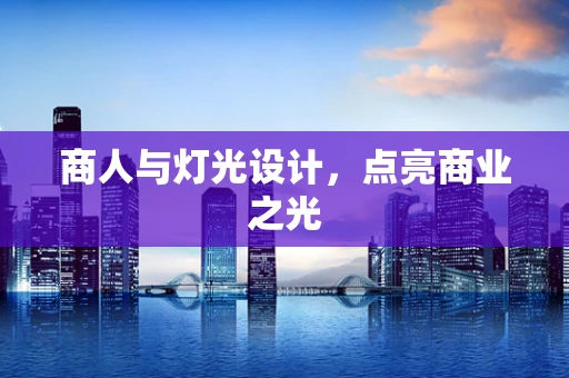 商人与灯光设计，点亮商业之光