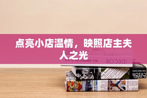 点亮小店温情，映照店主夫人之光