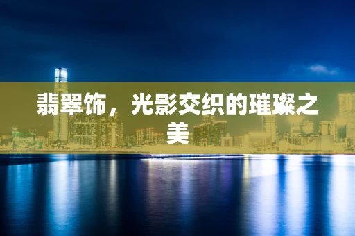 翡翠饰，光影交织的璀璨之美