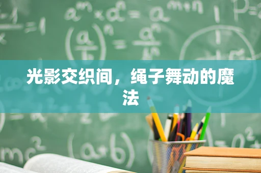 光影交织间，绳子舞动的魔法