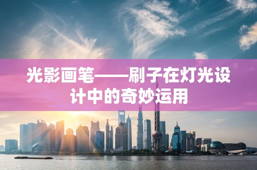 光影画笔——刷子在灯光设计中的奇妙运用