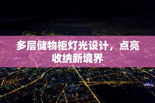 多层储物柜灯光设计，点亮收纳新境界