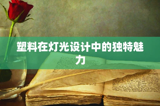 塑料在灯光设计中的独特魅力