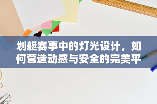 划艇赛事中的灯光设计，如何营造动感与安全的完美平衡？