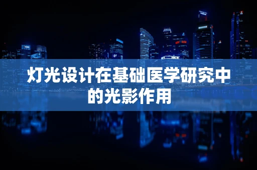 灯光设计在基础医学研究中的光影作用