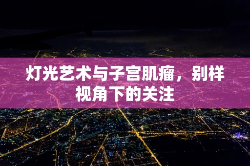 灯光艺术与子宫肌瘤，别样视角下的关注